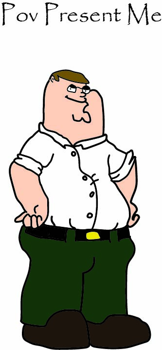 Peter Griffin with the caption POV present me